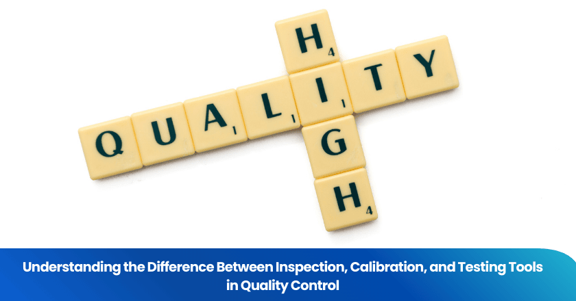 Understanding the Difference Between Inspection, Calibration, and Testing Tools in Quality Control